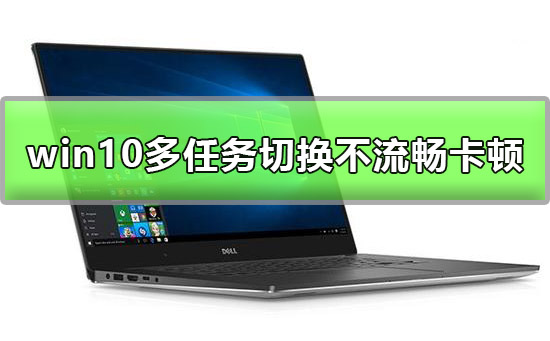 win10多任務(wù)切換不流暢怎么辦
