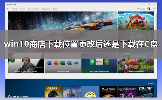 win10商店下載位置更改后還是下載在C盤解決教程