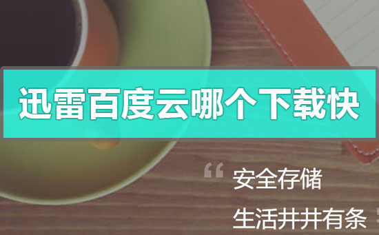 迅雷百度云哪個下載快