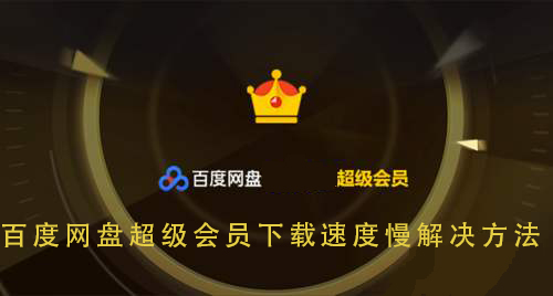 百度網(wǎng)盤超級會員下載速度慢解決方法