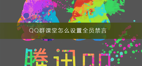 QQ群課堂怎么設置全員禁言