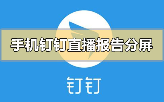 手機釘釘直播報告分屏會顯示嗎