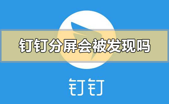 釘釘分屏會被發現嗎