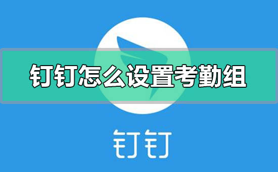 釘釘怎么設(shè)置考勤組