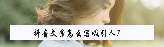 抖音文案怎么寫吸引人？