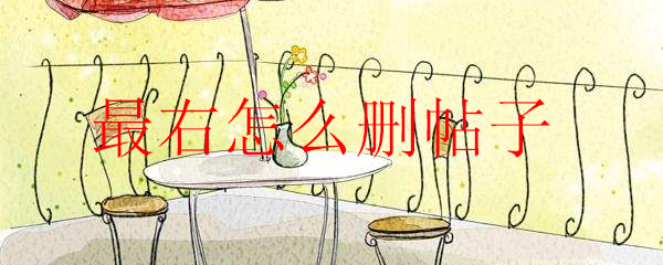 最右怎么刪帖子_最右怎么刪除自己的帖子方法