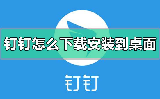 釘釘怎么下載安裝到桌面