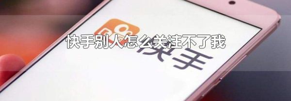 快手別人怎么關注不了我