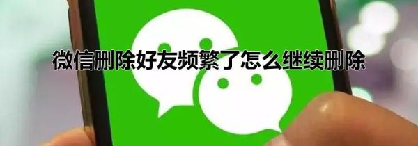 微信刪除好友頻繁了怎么繼續刪除