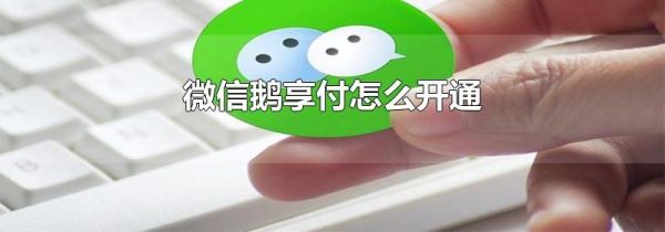 微信鵝享付怎么開通