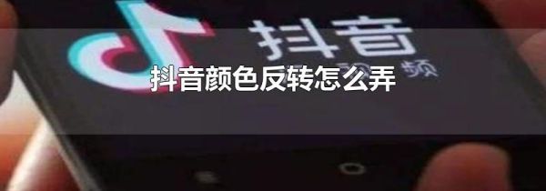 抖音顏色反轉怎么弄