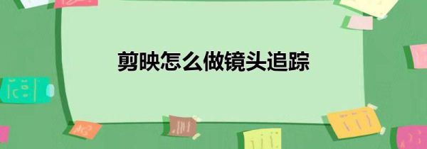 剪映怎么做鏡頭追蹤