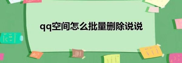 qq空間怎么批量刪除說說