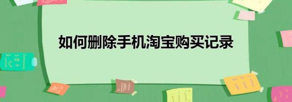 如何刪除手機淘寶購買記錄