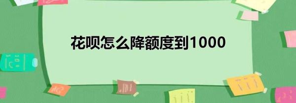 花唄怎么降額度到1000