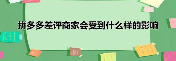 拼多多差評(píng)商家會(huì)受到什么樣的影響
