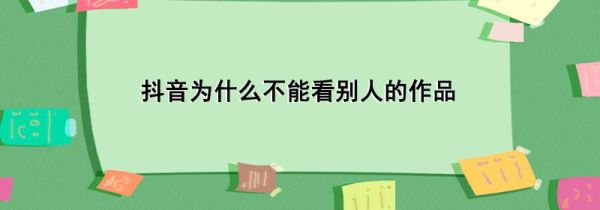 抖音為什么不能看別人的作品