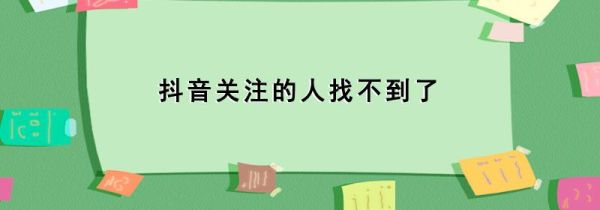 抖音關注的人找不到了