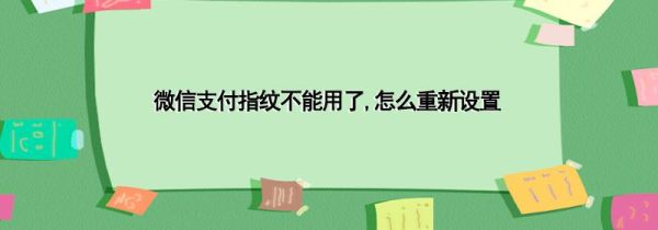 微信支付指紋不能用了,怎么重新設置